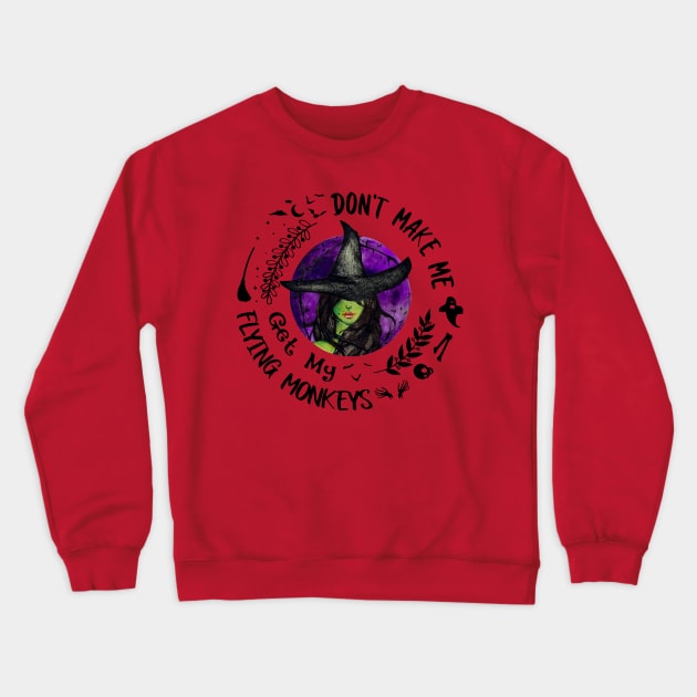 Witch Don't Make Me Get My Flying Monkeys Crewneck Sweatshirt by Phylis Lynn Spencer